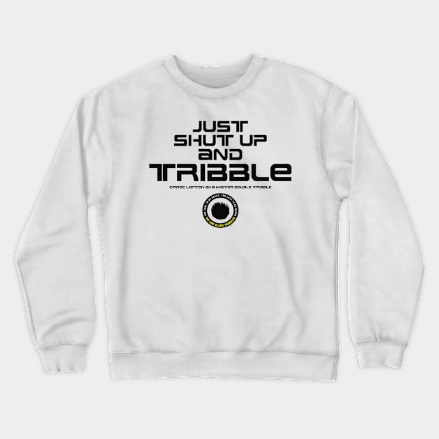 Just Shut Up and TRIBBLE, man! Crewneck Sweatshirt by Black Tribbles